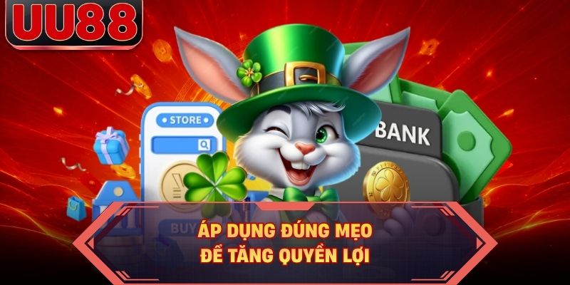 Áp dụng đúng mẹo để tăng quyền lợi Áp dụng đúng mẹo để tăng quyền lợi