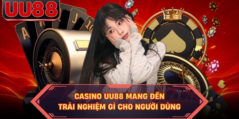 Casino UU88 mang đến trải nghiệm gì cho người dùng