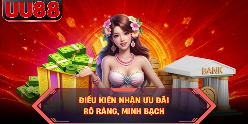 Điều kiện nhận ưu đãi rõ ràng, minh bạch Điều kiện nhận ưu đãi rõ ràng, minh bạch