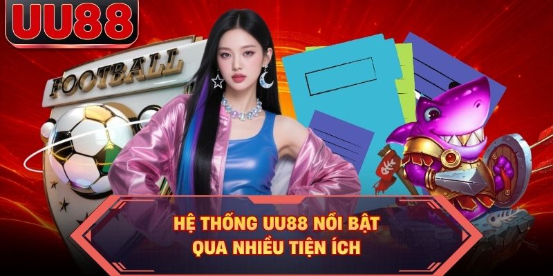 Hệ thống UU88 nổi bật qua nhiều tiện ích