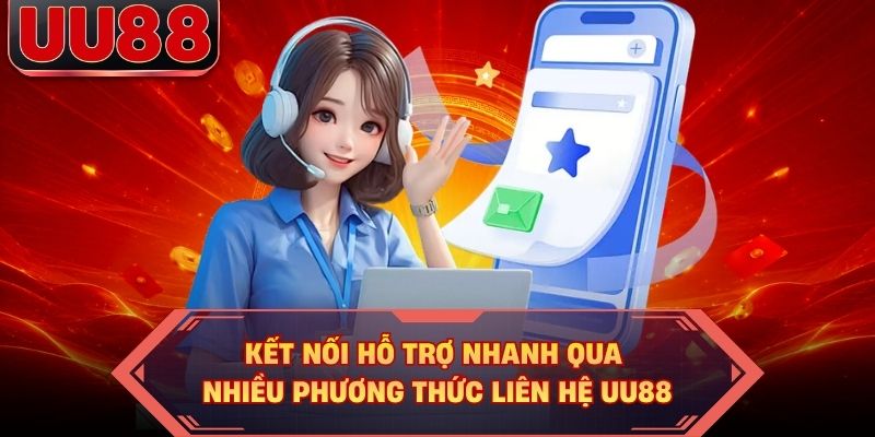 Kết nối hỗ trợ nhanh qua nhiều phương thức liên hệ UU88