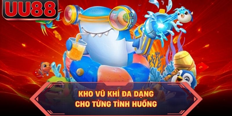 Kho vũ khí đa dạng cho từng tình huống