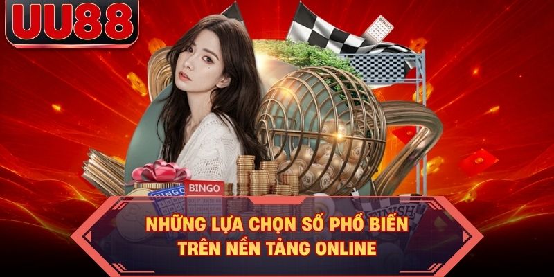 Những lựa chọn số phổ biến trên nền tảng online Những lựa chọn số phổ biến trên nền tảng online