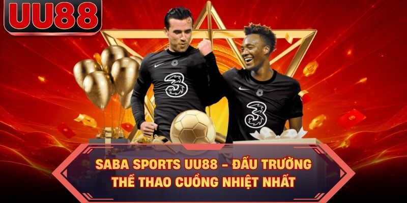 Saba Sports UU88 - Đấu Trường Thể Thao Cuồng Nhiệt Nhất