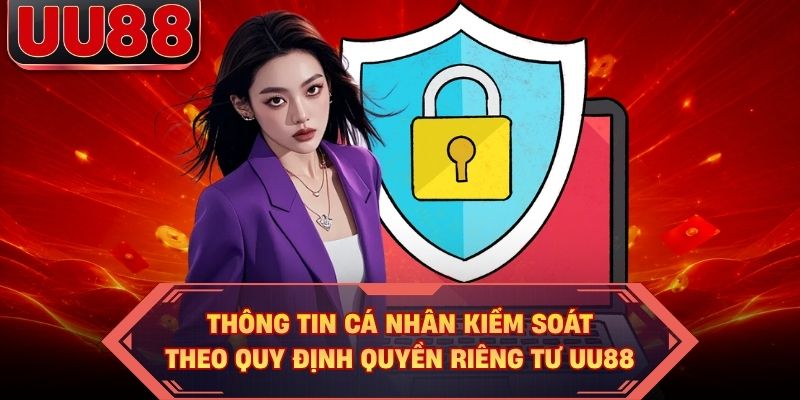 Thông tin cá nhân kiểm soát theo quy định quyền riêng tư UU88