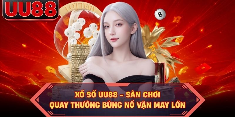Xổ Số UU88 - Sân Chơi Quay Thưởng Bùng Nổ Vận May Lớn